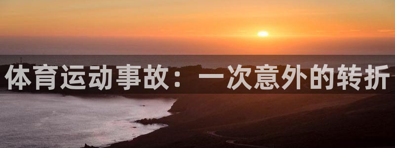 3377体育(中国)官方网站：体育运动事故：一次意外的转折