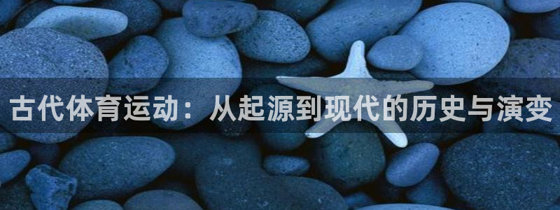 3377体育(中国)官方网站：古代体育运动：从起源到现代的历史与演变